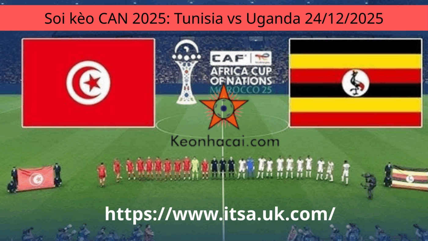 Soi kèo CAN 2025: Tunisia vs Uganda 24/12/2025