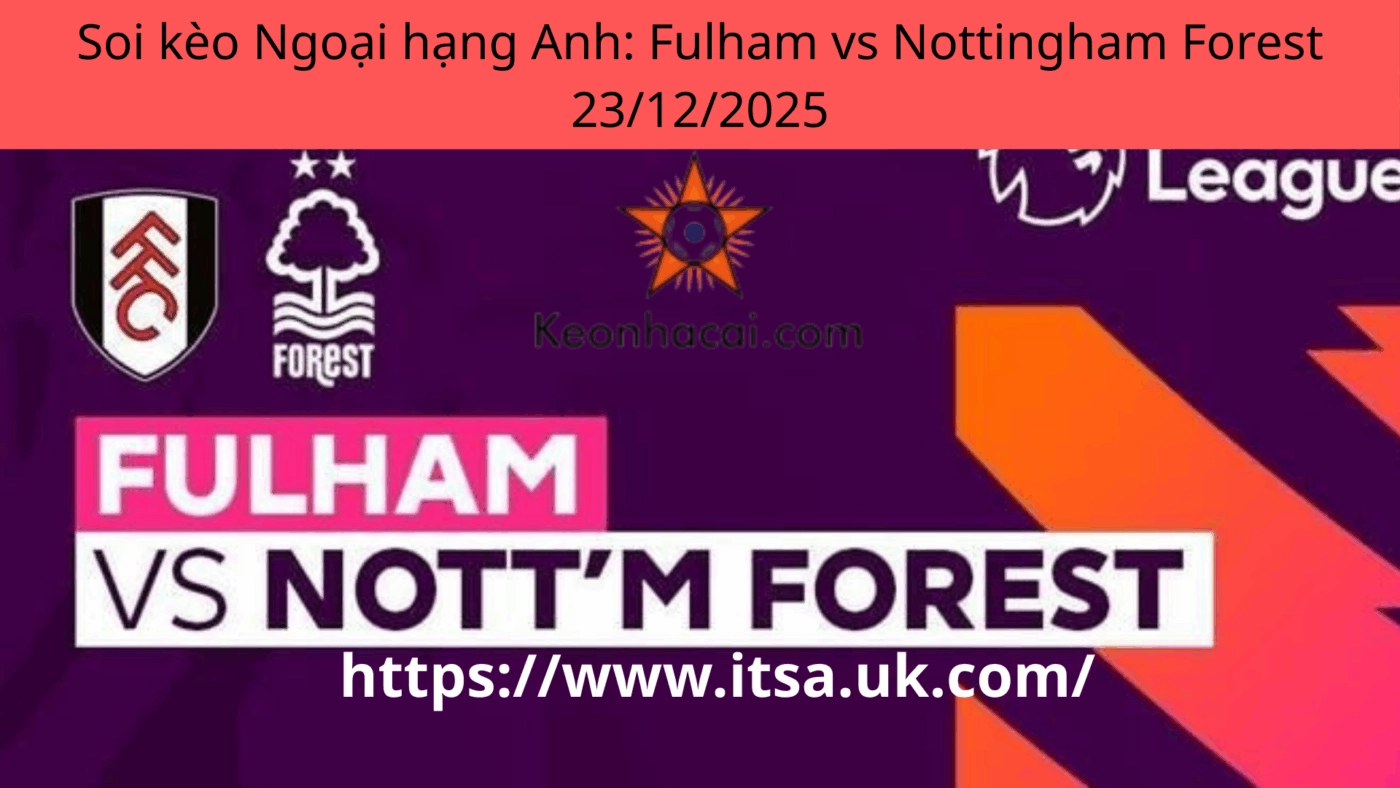 Soi kèo Ngoại hạng Anh: Fulham vs Nottingham Forest 23/12/2025