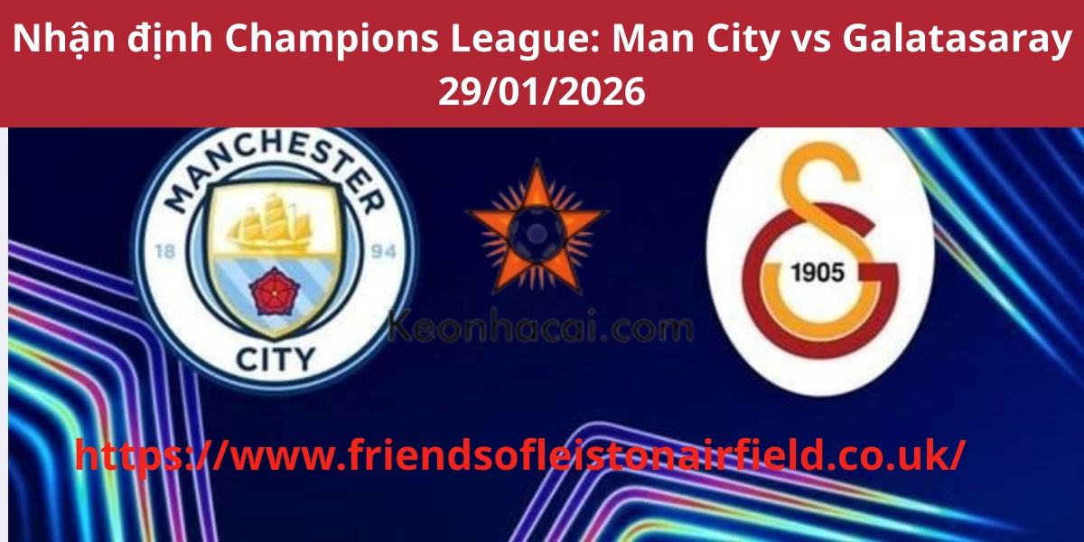 Nhận định Champions League: Man City vs Galatasaray 29/01/2026