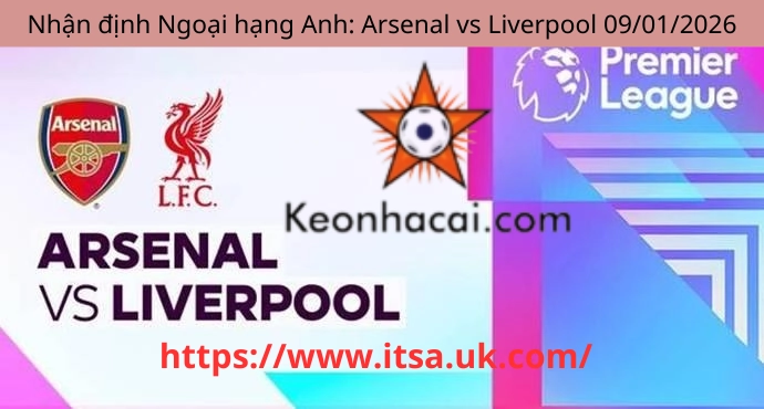 Nhận định Ngoại hạng Anh: Arsenal vs Liverpool 09/01/2026