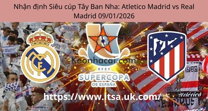Nhận định Siêu cúp Tây Ban Nha: Atletico Madrid vs Real Madrid 09/01/2026
