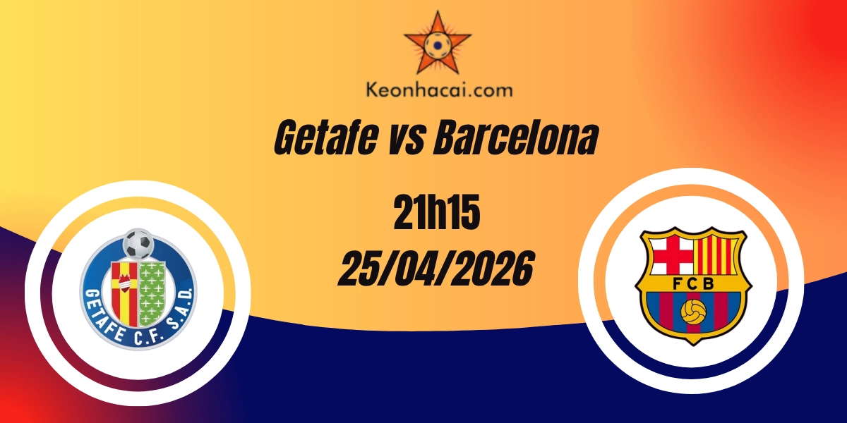 Nhận Định Getafe vs Barcelona – La Liga, 21:15 ngày 25/04/2026