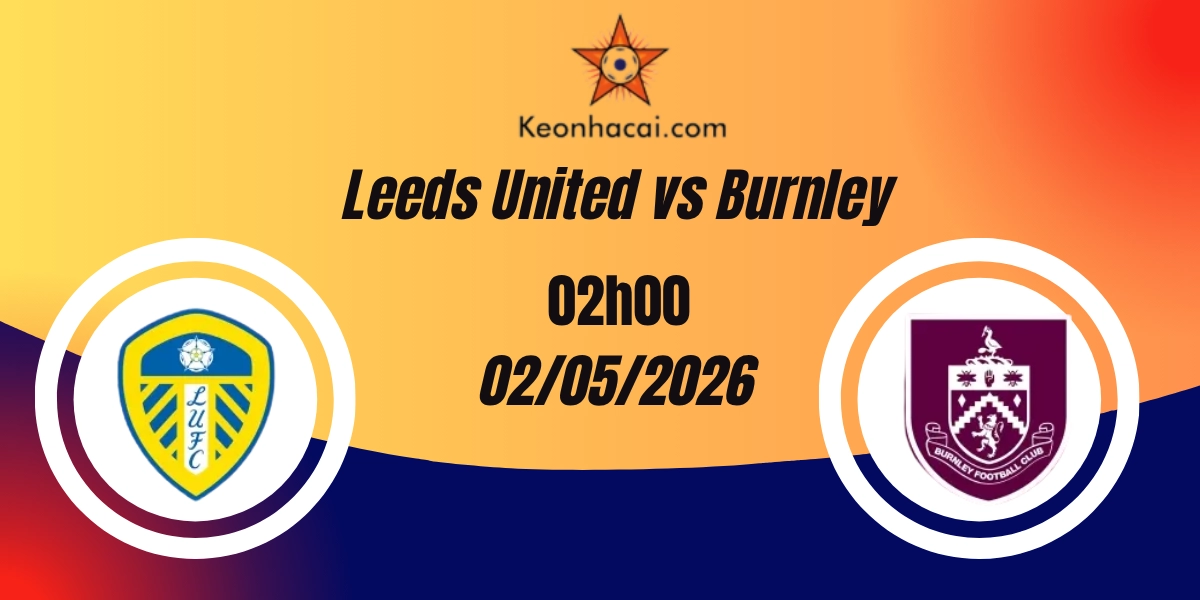 Nhận Định Leeds United vs Burnley Ngoại Hạng Anh 02/05/2026