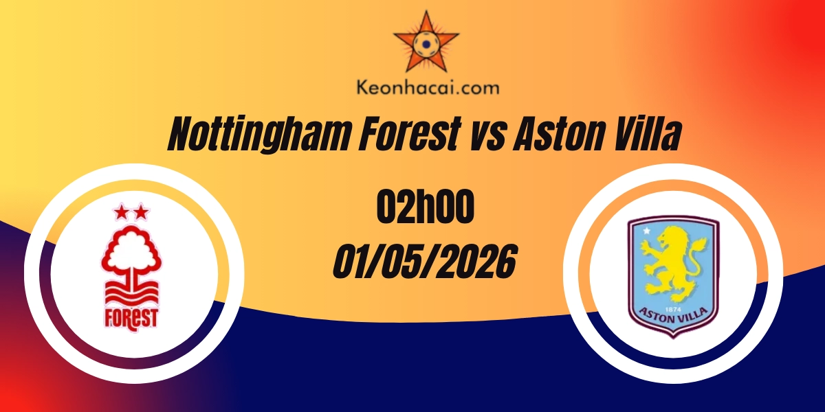 Nhận Định Nottingham Forest vs Aston Villa Bán Kết Europa League 01/05/2026